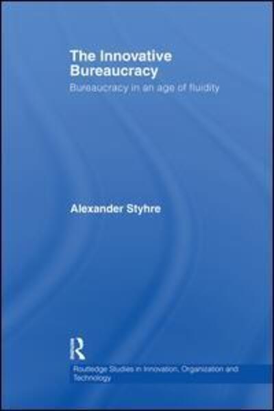 Cover for Alexander Styhre · The Innovative Bureaucracy: Bureaucracy in an Age of Fluidity - Routledge Studies in Innovation, Organizations and Technology (Pocketbok) (2012)