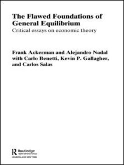 Cover for Ackerman, Frank (Tufts University, USA) · The Flawed Foundations of General Equilibrium Theory: Critical Essays on Economic Theory - Routledge Frontiers of Political Economy (Paperback Book) (2012)