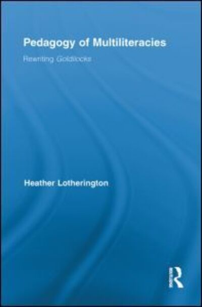 Cover for Lotherington, Heather (York University, Canada) · Pedagogy of Multiliteracies: Rewriting Goldilocks - Routledge Research in Education (Paperback Book) (2013)