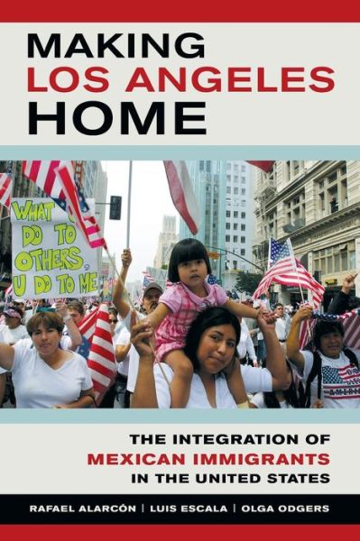 Cover for Rafael Alarcon · Making Los Angeles Home: The Integration of Mexican Immigrants in the United States (Paperback Book) (2016)