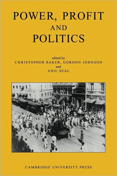 Power, Profit and Politics: Volume 15, Part 3: Essays on Imperialism, Nationalism and Change in Twentieth-Century India - Christopher Baker - Books - Cambridge University Press - 9780521133869 - October 15, 2009
