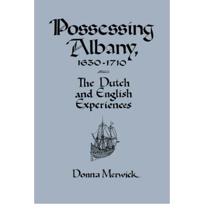 Cover for Merwick, Donna (University of Melbourne) · Possessing Albany, 1630–1710: The Dutch and English Experiences (Hardcover Book) (1990)