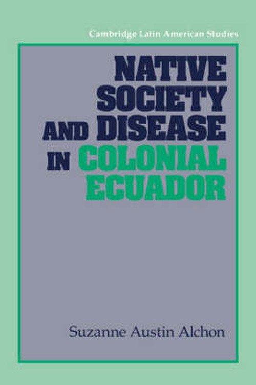 Cover for Alchon, Suzanne Austin (University of Delaware) · Native Society and Disease in Colonial Ecuador - Cambridge Latin American Studies (Hardcover Book) (1992)