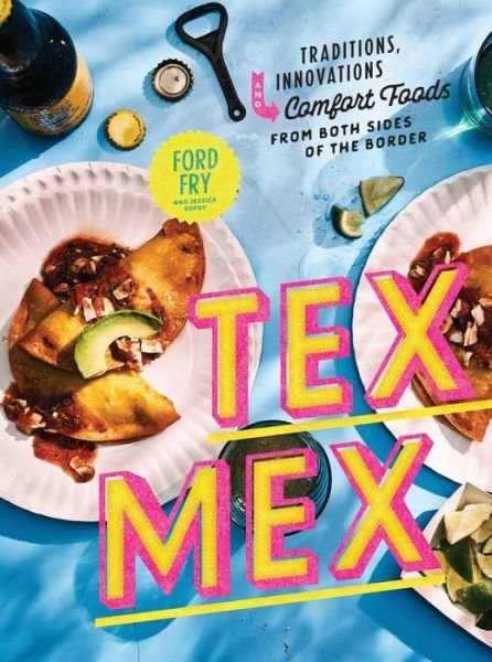 Cover for Ford Fry · Tex-Mex Cookbook: Traditions, Innovations, and Comfort Foods from Both Sides of the Border (Hardcover Book) (2019)