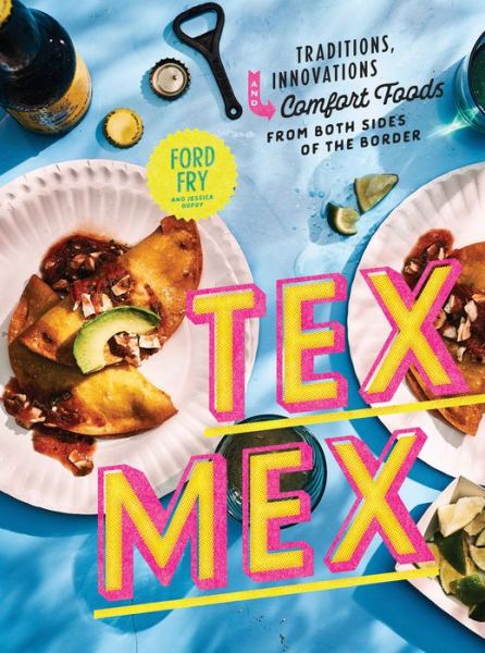 Cover for Ford Fry · Tex-Mex Cookbook: Traditions, Innovations, and Comfort Foods from Both Sides of the Border (Hardcover Book) (2019)