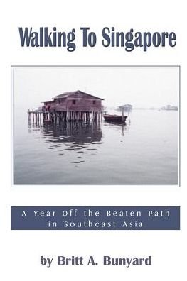 Cover for Britt A. Bunyard · Walking to Singapore: a Year off the Beaten Path in Southeast Asia (Taschenbuch) (2000)