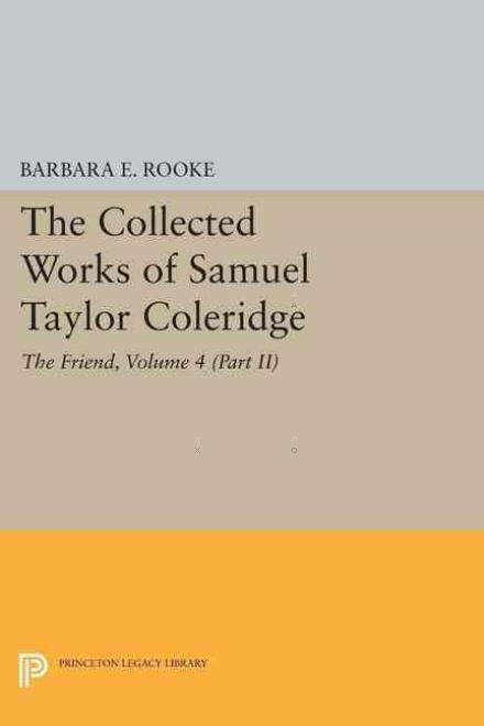 Cover for Samuel Taylor Coleridge · The Collected Works of Samuel Taylor Coleridge, Volume 4 (Part II): The Friend - Princeton Legacy Library (Paperback Book) (2015)