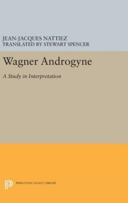 Cover for Jean-Jacques Nattiez · Wagner Androgyne - Princeton Studies in Opera (Inbunden Bok) (2016)