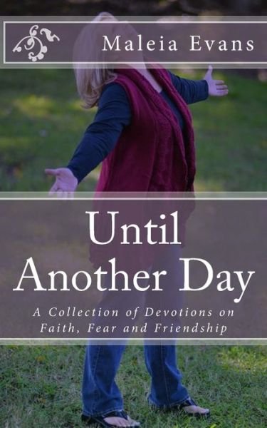Cover for Maleia Evans · Until Another Day : A Collection of Devotions on Faith, Fear and Friendship (Paperback Book) (2016)