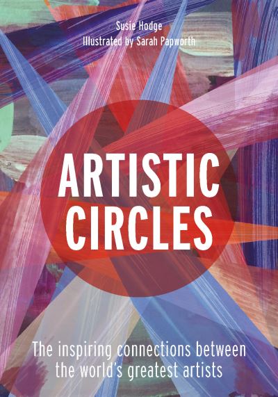 Cover for Susie Hodge · Artistic Circles: The inspiring connections between the world's greatest artists (Hardcover bog) (2021)