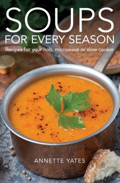 Cover for Annette Yates · Soups for Every Season: Recipes for your hob, microwave or slow-cooker (Paperback Book) (2014)