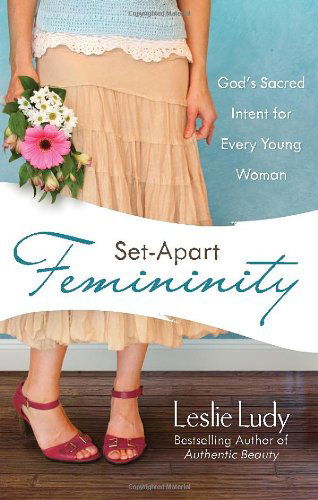 Set-Apart Femininity: God's Sacred Intent for Every Young Woman - Leslie Ludy - Books - Harvest House Publishers,U.S. - 9780736922869 - August 1, 2008