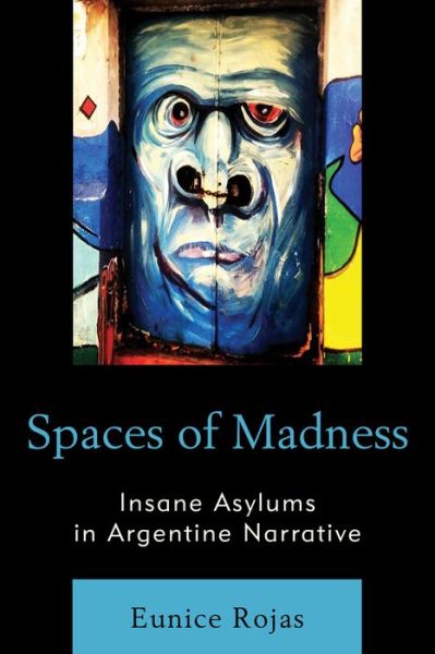 Cover for Eunice Rojas · Spaces of Madness: Insane Asylums in Argentine Narrative (Hardcover Book) (2014)