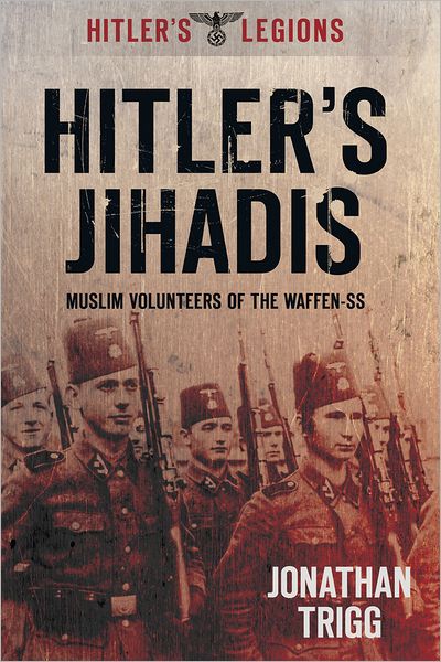 Cover for Jonathan Trigg · Hitler's Jihadis: Muslim Volunteers of the Waffen-SS (Paperback Book) (2012)