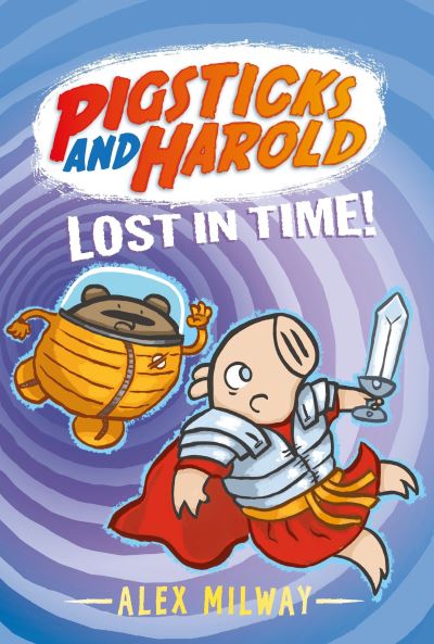 Cover for Alex Milway · Pigsticks and Harold Lost in Time! (Buch) (2017)