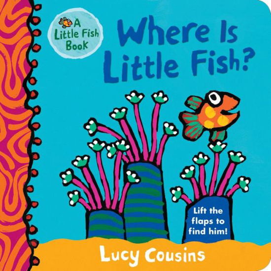 Where is Little Fish? - Lucy Cousins - Bøger - Candlewick Press - 9780763694869 - 13. marts 2018