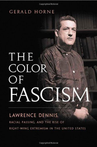 The Color of Fascism: Lawrence Dennis, Racial Passing, and the Rise of Right-Wing Extremism in the United States - Gerald Horne - Kirjat - New York University Press - 9780814736869 - maanantai 20. marraskuuta 2006