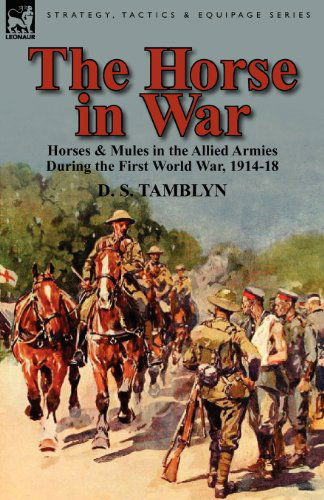 Cover for D S Tamblyn · The Horse in War: Horses &amp; Mules in the Allied Armies During the First World War, 1914-18 (Paperback Book) (2011)