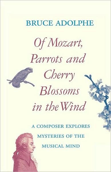 Cover for Bruce Adolphe · Of Mozart, Parrots, Cherry Blossoms in the Wind: A Composer Explores Mysteries of the Musical Mind - Limelight (Paperback Book) [Indexed edition] (2004)