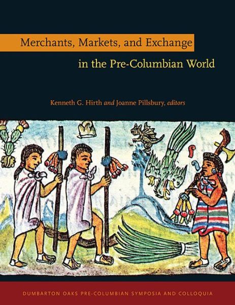 Cover for Kenneth G. Hirth · Merchants, Markets, and Exchange in the Pre-Columbian World - Dumbarton Oaks Pre-Columbian Symposia and Colloquia (Hardcover Book) (2013)