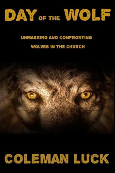 Cover for Coleman Luck · Day of the Wolf: Unmasking and Confronting Wolves in the Church (Paperback Book) (2014)