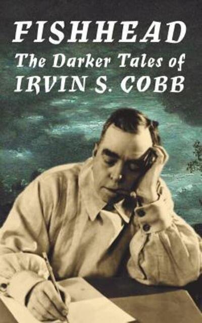 Cover for Irvin S. Cobb · Fishhead: The Darker Tales of Irvin. S. Cobb (Hardcover Book) (2016)