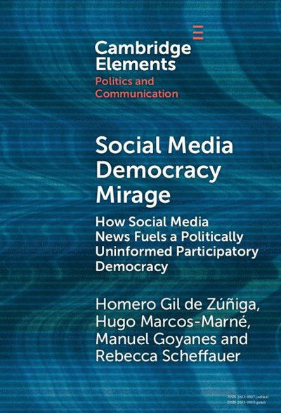 Cover for Gil de Zuniga, Homero (Universidad de Salamanca, Spain and Pennsylvania State University) · Social Media Democracy Mirage: How Social Media News Fuels a Politically Uninformed Participatory Democracy - Elements in Politics and Communication (Hardcover Book) (2024)