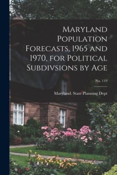 Maryland Population Forecasts, 1965 and 1970, for Political Subdivsions by Age; No. 119 - Maryland State Planning Dept - Kirjat - Hassell Street Press - 9781013303869 - torstai 9. syyskuuta 2021