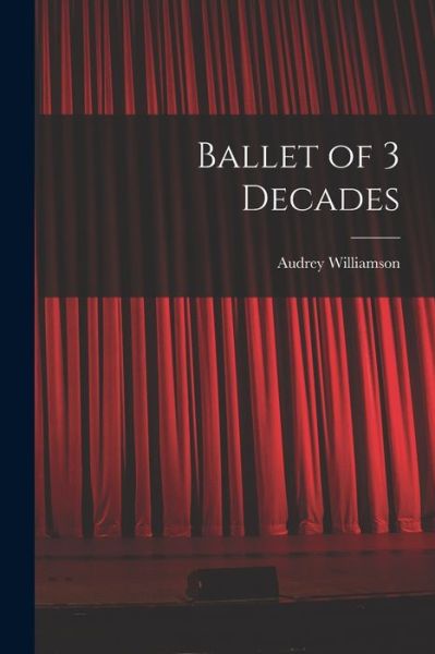 Ballet of 3 Decades - Audrey 1913-1986 Williamson - Książki - Hassell Street Press - 9781015031869 - 10 września 2021