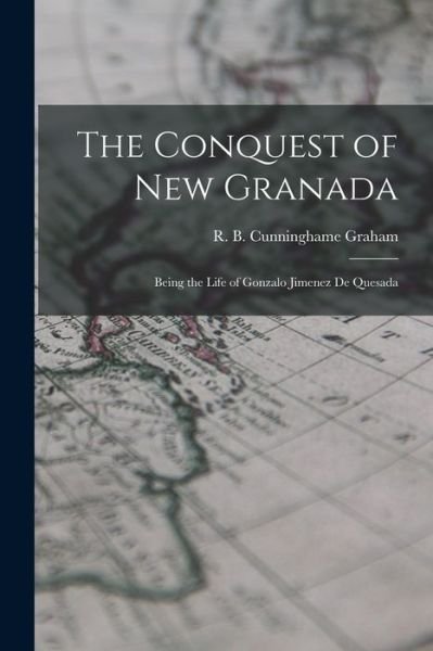 Cover for R B (Robert Bon Cunninghame Graham · The Conquest of New Granada (Pocketbok) (2021)