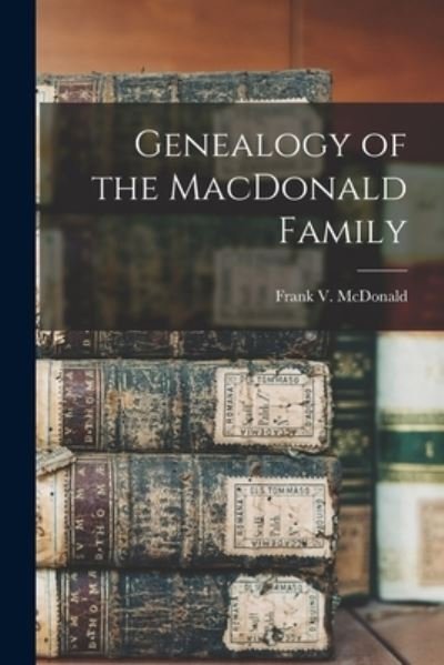 Cover for Frank V (Frank Virgil) 18 McDonald · Genealogy of the MacDonald Family (Pocketbok) (2021)
