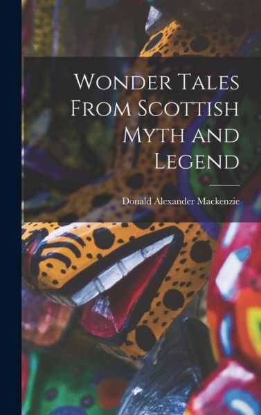 Cover for Donald Alexander MacKenzie · Wonder Tales from Scottish Myth and Legend (Book) (2022)