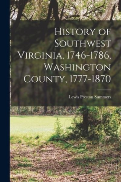 Cover for Lewis Preston Summers · History of Southwest Virginia, 1746-1786, Washington County, 1777-1870 (Book) (2022)