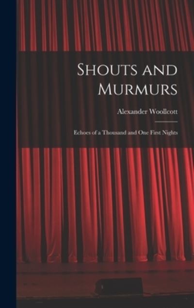 Cover for Alexander Woollcott · Shouts and Murmurs; Echoes of a Thousand and One First Nights (Book) (2022)