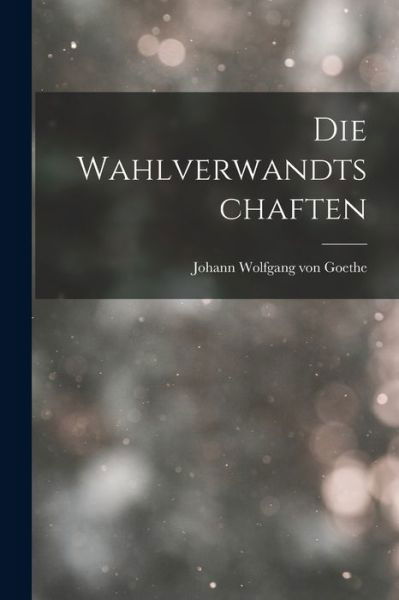 Cover for Johann Wolfgang Von Goethe · Die Wahlverwandtschaften (Bog) (2022)