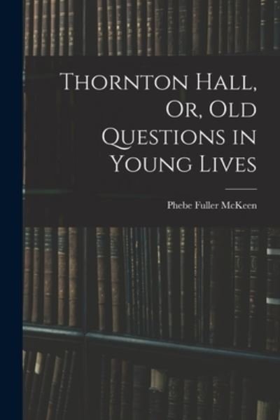 Cover for Phebe Fuller McKeen · Thornton Hall, or, Old Questions in Young Lives (Bok) (2022)