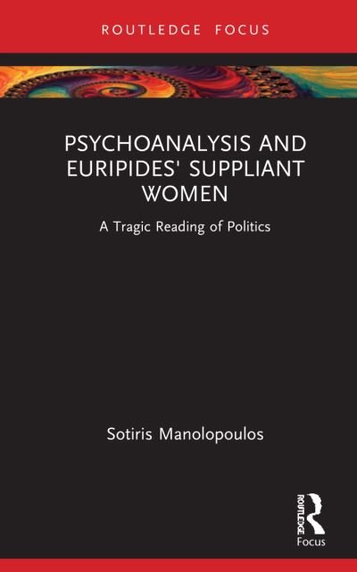 Cover for Sotiris Manolopoulos · Psychoanalysis and Euripides' Suppliant Women: A Tragic Reading of Politics - Routledge Focus on Mental Health (Taschenbuch) (2024)