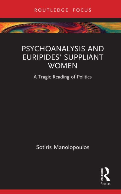 Cover for Sotiris Manolopoulos · Psychoanalysis and Euripides' Suppliant Women: A Tragic Reading of Politics - Routledge Focus on Mental Health (Paperback Book) (2024)