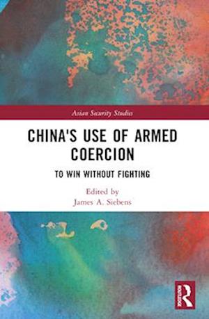 China's Use of Armed Coercion: To Win Without Fighting - Asian Security Studies -  - Books - Taylor & Francis Ltd - 9781032481869 - April 14, 2025