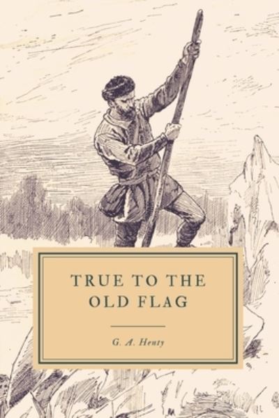 Cover for George Alfred Henty · True to the Old Flag (Paperback Book) (2019)