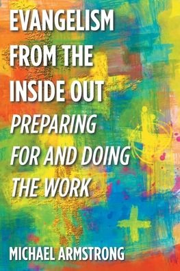 Evangelism from the Inside Out: Preparing for and Doing the Work - Michael Armstrong - Books - Christian Faith Publishing, Inc - 9781098074869 - July 19, 2021