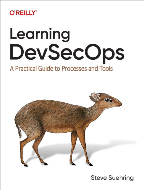 Learning DevSecOps: A Practical Guide to Processes and Tools - Steve Suehring - Books - O'Reilly Media - 9781098144869 - May 24, 2024