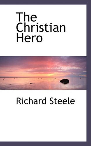 The Christian Hero - Richard Steele - Książki - BiblioLife - 9781103790869 - 10 kwietnia 2009