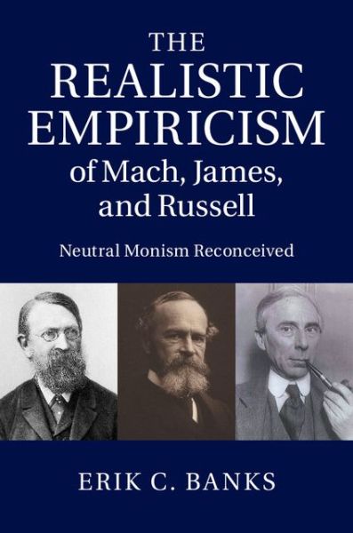 Cover for Banks, Erik C. (Wright State University, Ohio) · The Realistic Empiricism of Mach, James, and Russell: Neutral Monism Reconceived (Hardcover Book) (2014)