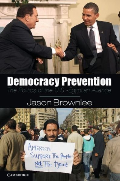 Cover for Brownlee, Jason (University of Texas, Austin) · Democracy Prevention: The Politics of the U.S.-Egyptian Alliance (Paperback Book) (2012)