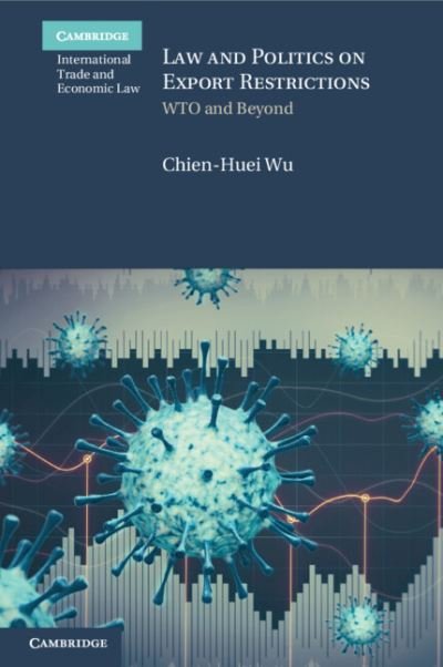 Cover for Wu, Chien-Huei (Academia Sinica, Taipei, Taiwan) · Law and Politics on Export Restrictions: WTO and Beyond - Cambridge International Trade and Economic Law (Pocketbok) (2023)