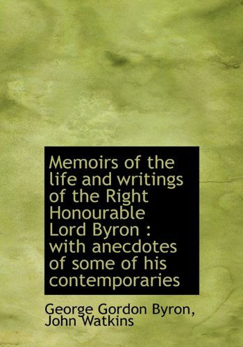 Cover for John Watkins · Memoirs of the Life and Writings of the Right Honourable Lord Byron: with Anecdotes of Some of His (Hardcover Book) (2009)