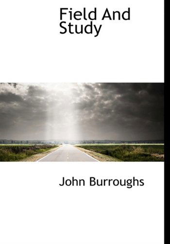 Field and Study - John Burroughs - Books - BiblioLife - 9781117254869 - November 23, 2009