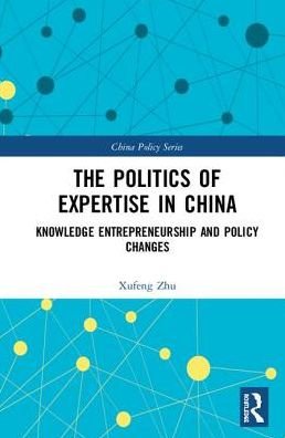 The Politics of Expertise in China - China Policy Series - Xufeng Zhu - Livros - Taylor & Francis Ltd - 9781138651869 - 25 de outubro de 2018