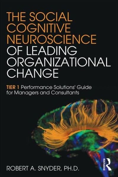 Cover for Snyder, Robert A. (Northern Kentucky University, USA) · The Social Cognitive Neuroscience of Leading Organizational Change: TiER1 Performance Solutions' Guide for Managers and Consultants (Paperback Bog) (2016)